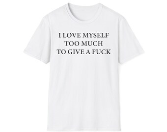 I Love Myself Too Much To Give A Fuck Shirt, Men Shirts, Women Shirts