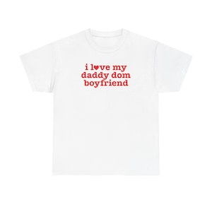 I Love My Daddy Dom Boyfriend Shirt, Sub Girlfriend Shirt, Anniversary Valentines Day Gift for couple
