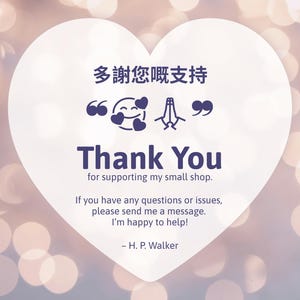 May include: A white heart-shaped card featuring dark purple text that reads: 多謝您嘅支持, Thank You for supporting my small shop. If you have any questions or issues, please send me a message. I'm happy to help! - H. P. Walker, with emoji icons.