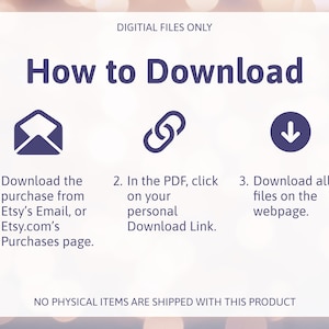 May include: An instructional graphic titled How to Download with the text Digital Files Only. It features three steps: 1. Download from Etsy email or purchases page, 2. Click the PDF download link, 3. Download files on the webpage. No physical items are shipped.