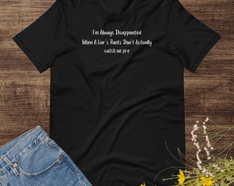 I'm Always Disapppointed When a Liar's Pants Don't Catch on Fire Unisex t-shirt