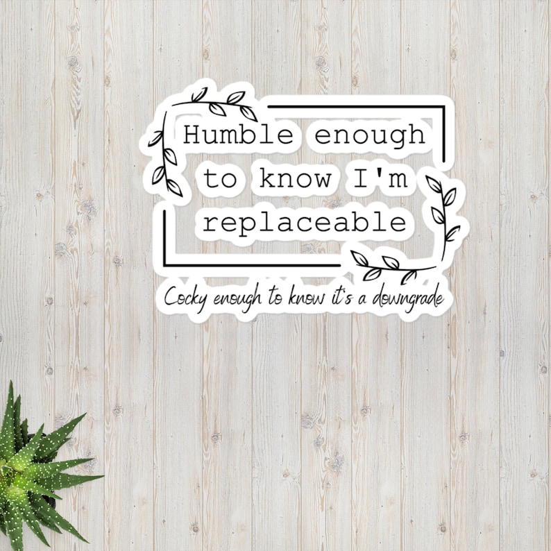 Humble Enough to Know I'm Replaceable Bubblefree Stickers Etsy UK