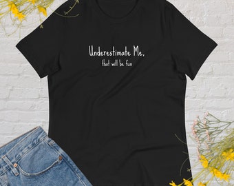 Underestimate Me, That Will Be Fun Women's Relaxed T-Shirt