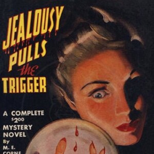 May include: A vintage paperback book cover with a woman's face and a crystal ball with a bloody hand inside. The title is "Jealousy Pulls the Trigger" and the text says "A Complete $200 Mystery Novel by M.E. Corne".
