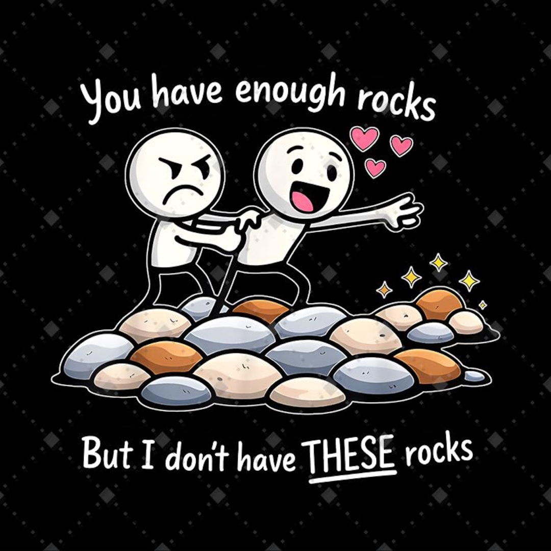 You Have Enough Rocks but I Don't Have PNG, Funny Rock Collector Meme ...