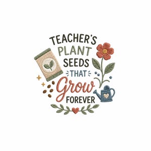 Teachers Plant Seeds That Grow Forever Embroidery Design, Teacher Appreciation Machine Embroidery File, School Gift
