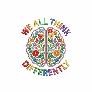 May include: An embroidery design featuring a human brain shape filled with colorful flowers and green leaves. The text WE ALL THINK is arched above the brain, and the word DIFFERENTLY is arched below, both in multi-colored, bold letters.
