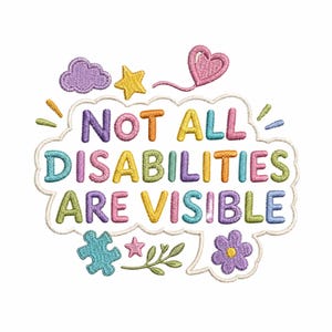 May include: An embroidered patch featuring the text "NOT ALL DISABILITIES ARE VISIBLE" in colorful, rounded letters. The design includes a cloud-shaped border, a purple cloud, a yellow star, a pink heart, a blue puzzle piece, and a purple flower.