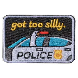 May include: Embroidered patch featuring a police car with a goose in the driver's seat. The patch has the word "POLICE" in white and the phrase "got too silly" in yellow. The police car has blue and white accents.