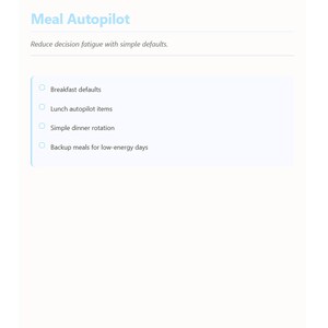 May include: A light blue page with the text "Meal Autopilot" and the tagline "Reduce decision fatigue with simple defaults." The page lists "Breakfast defaults," "Lunch autopilot items," "Simple dinner rotation," and "Backup meals for low-energy days."