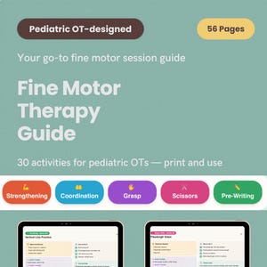 May include: A teal guide titled "Fine Motor Therapy Guide" with the text "Pediatric OT-designed" and "56 Pages." It features 30 activities for pediatric OTs. Colourful buttons highlight Strengthening, Coordination, Grasp, Scissors, and Pre-Writing.