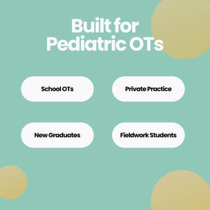 May include: A teal graphic with the text "Built for Pediatric OTs." Four white ovals list "School OTs," "Private Practice," "New Graduates," and "Fieldwork Students." Two yellow circles are in the background.
