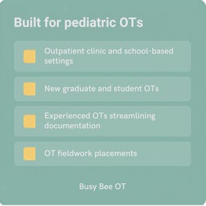 K&ouml;nnte beinhalten: Eine salbeigr&uuml;ne Infografik mit wei&szlig;em Text Built for pediatric OTs. Sie enth&auml;lt vier gelbe quadratische Symbole neben Textzeilen: Outpatient clinic and school-based settings, New graduate and student OTs, Experienced OTs streamlining documentation, OT fieldwork placements und Busy Bee OT.