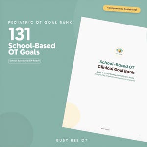 May include: A digital document titled Pediatric OT Goal Bank featuring 131 School-Based OT Goals. The white page displays the text School-Based OT Clinical Goal Bank, Ages 4-21, IEP Ready Format, and a small bee icon on a sage green background.