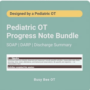 May include: A teal-colored document with the text "Pediatric OT Progress Note Bundle" and "SOAP | DARP | Discharge Summary." The document is designed by a Pediatric OT and includes a section for objective observations. The bottom of the document says "Busy Bee OT."