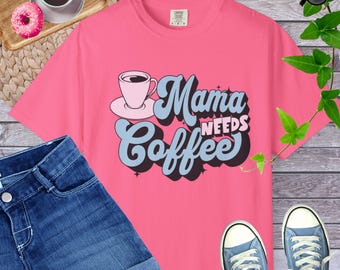 Mama Needs Coffee (Various Colors) T-shirt | Comfort Colors Short Sleeve