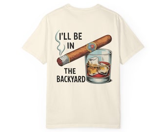 Camiseta Comfort Colors de doble cara "Estaré en el patio trasero" Camiseta Whiskey Cigar Camiseta Backyard Bourbon Regalo divertido para el Día del Padre Ropa gráfica para hombre
