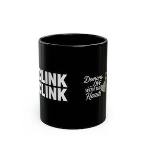 May include: Black ceramic mug with the words "CLINK CLINK" in white block letters. The mug also features the phrase "Demons... Off With Their Heads" in a script font, along with a small illustration of a bell.