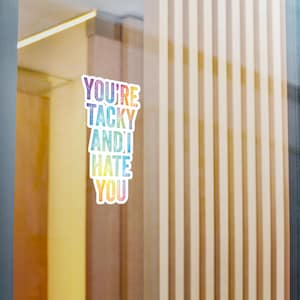 Funny Indoor/Outdoor Decal - 'You're Tacky and I Hate You' - Millennial Humor | Movie Quotes | Movie Lover Sticker | Millenial Sticker
