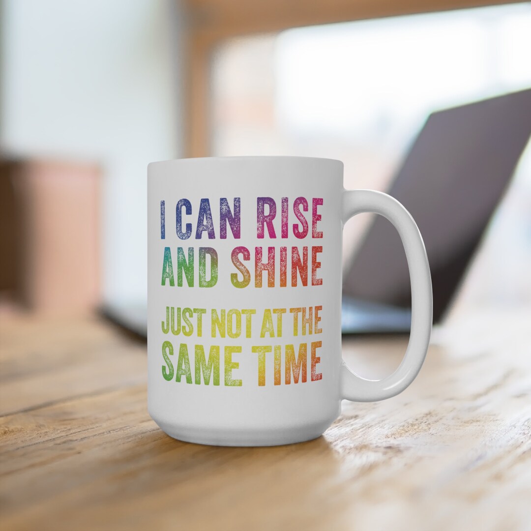 To Rise Funny Funny 15 Oz Coffee Mug - 'I Can Rise and Shine, Just Not at the Same ...