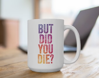 Humorous 15 oz Ceramic Mug - 'But Did You Die?' - Movie Lover's Gift Idea | Millenial Gift Idea | Movie Quote Mug | Movie Lover Mug