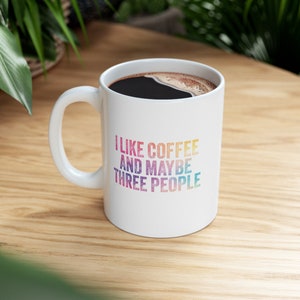 I Like Coffee and Maybe 3 People Mug - Funny 11 oz Ceramic Mug, Coffee Lover, Gift for Introverts