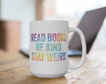 15 oz Ceramic Mug - Read Books. Be Kind. Stay Weird. - Inspirational Gift for Book Lovers and Kind Souls | Book Lover Gift | Be Kind Mug |