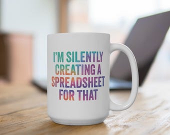 15 oz Ceramic Mug - Silently Creating a Spreadsheet for That - Funny Gift for Office Workers and Organizers