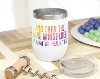 And Then The Wine Whispered Say What You Really Think - Funny Wine Tumbler - Insulated - 12 oz