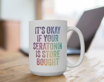 Empowering Coffee Mug - It's Okay If Your Serotonin is Store Bought - Mental Health Awareness Cup