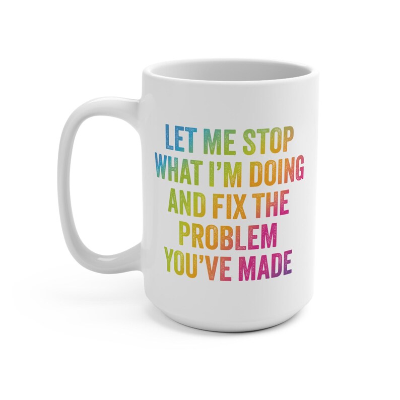 Funny Quote Mug, Let Me Stop What I'm Doing 15oz, Coffee Cup, Tea Mug, Sarcastic Mug, Gift for Coworker, Office Mug image 4