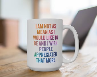 I'm Not As Mean As I Would Like to Be | 15 oz | Funny Mug, Sarcastic Coffee Cup, Large Mug, Humorous Tea Mug, Quote Mug, Gift for Coworker