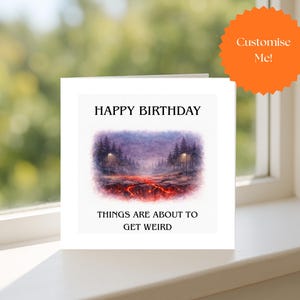 May include: A white birthday card with the text "HAPPY BIRTHDAY" and "THINGS ARE ABOUT TO GET WEIRD". The card has an illustration of a landscape with trees, a red and orange lava-like ground, and a purple sky. An orange starburst with the words "Customise Me!" is in the upper right corner.