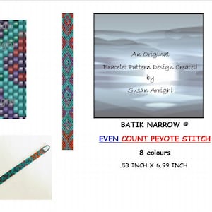 May include: A beaded bracelet pattern design called "Batik Narrow" in even count peyote stitch. The design uses 8 colors and measures 0.53 inches by 6.99 inches.
