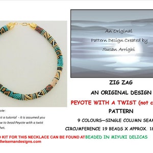 May include: A beaded necklace with a geometric pattern in shades of brown, gold, turquoise, and white. The necklace is 18 inches long and is made with 19 beads. The text "ZIG ZAG AN ORIGINAL DESIGN PEYOTE WITH A TWIST (not crochet) PATTERN 9 COLOURS-SINGLE COLUMN SEAM CIRCUMFERENCE 19 BEADS X APPROX. 18 INCH A BEAD KIT FOR THIS NECKLACE CAN BE FOUND AT BEADED IN MIYUKI DELICAS www.jillwisemandesigns.com" is printed below the necklace.