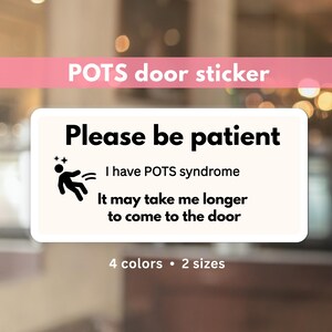 May include: A rectangular door sticker with rounded corners. The sticker reads "Please be patient" above the text "I have POTS syndrome. It may take me longer to come to the door." The sticker also says "4 colors • 2 sizes."