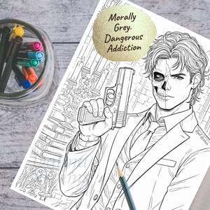 May include: Black and white coloring page featuring a man with half his face as a skull, holding a gun. The text "Morally Grey. Dangerous Addiction" is in a gold circle. A pencil and pens are in the background.