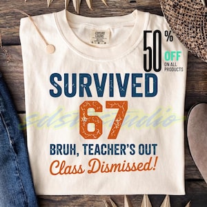 May include: Cream-coloured t-shirt with the words "SURVIVED 67" in blue and orange. Below, it reads "BRUH, TEACHER'S OUT Class Dismissed!" in orange. A 50% off promotion is visible on the right side of the shirt.