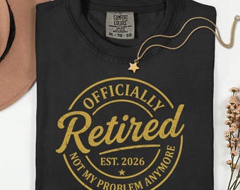 Comfort Colors® Officially Retired Shirt, Retirement Gift Shirt, Funny Retired Tee, Not My Problem Anymore Shirt,