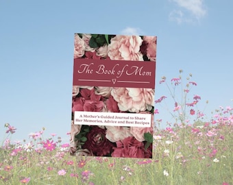 The Book Of Mom: Das geführte Journal einer Mutter, um ihre Erinnerungen, Ratschläge und Lieblingsrezepte zu teilen
