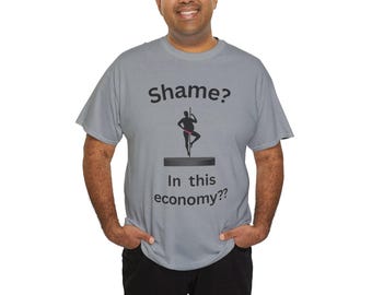 Shame? In This Economy?? T Shirt Funny Sarcastic Dark Humor Meme Graphic Tee