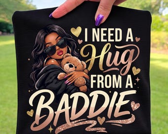 I Need A Hug From A Baddie PNG | Sassy Quote Shirt Design (Digital Download)
