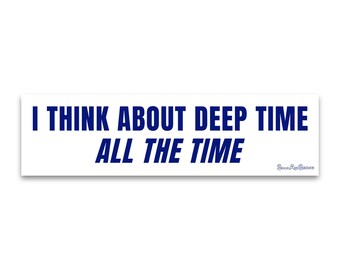 Weatherproof Bumper Sticker -  I Think About Deep Time All The Time