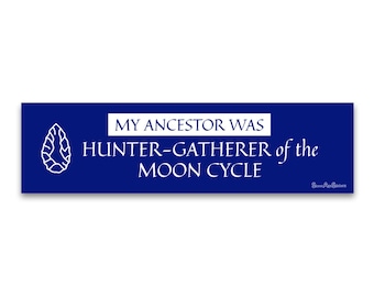 Weatherproof Bumper Sticker - My Ancestor Was Hunter-Gatherer of The Moon Cycle