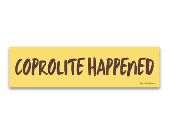 Weatherproof Bumper Sticker - Coprolite Happened