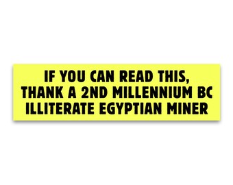 Weatherproof Bumper Sticker - If You Can Read This Thank an Illiterate Egyptian Miner