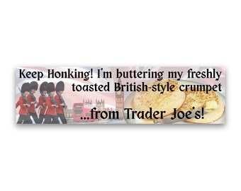 Bumper Sticker | Keep Honking! I'm buttering my freshly toasted British-style crumpet...from Trader Joe's! | Viva La Anthropocene