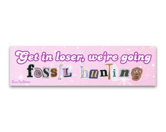 Weatherproof Bumper Sticker - Get In Loser, We're Going Fossil Hunting