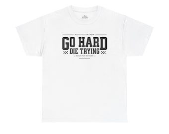 Go Hard Die Trying Blue Collar Crew Built Not Bought Unisex Heavy Cotton Tee-Mens T shirt, mens tees, mens graphic t shirt, fathers day