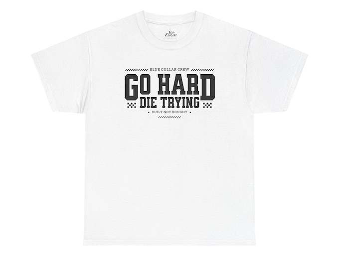Go Hard Die Trying Blue Collar Crew Built Not Bought Unisex Heavy Cotton Tee-Mens T shirt, mens tees, mens graphic t shirt, fathers day